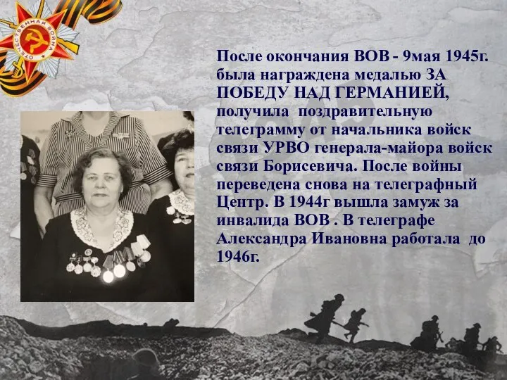 После окончания ВОВ - 9мая 1945г. была награждена медалью ЗА ПОБЕДУ НАД