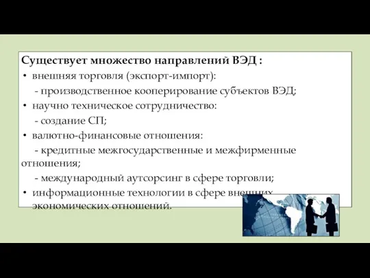 Существует множество направлений ВЭД : внешняя торговля (экспорт-импорт): - производственное кооперирование субъектов