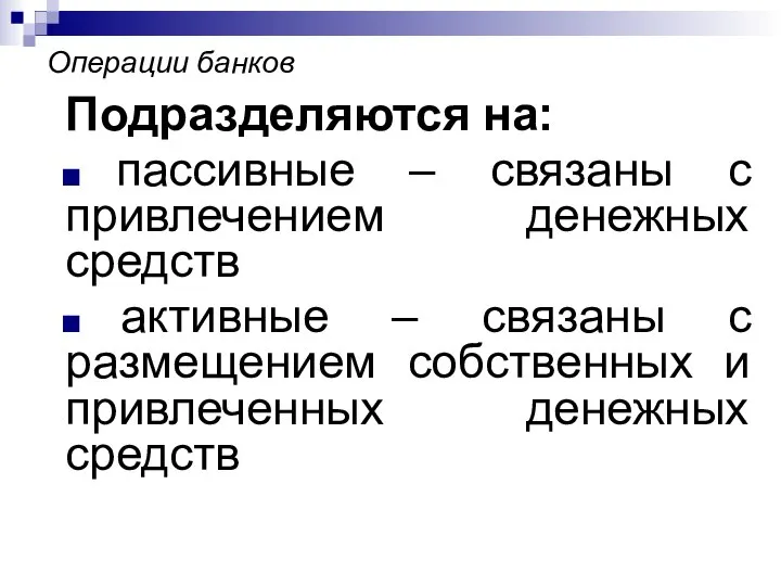 Операции банков Подразделяются на: пассивные – связаны с привлечением денежных средств активные