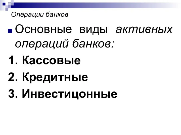 Операции банков Основные виды активных операций банков: 1. Кассовые 2. Кредитные 3. Инвестицонные