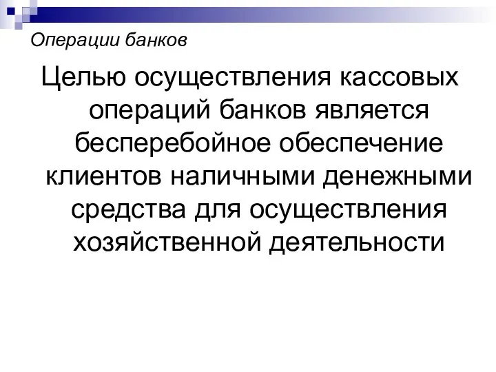 Операции банков Целью осуществления кассовых операций банков является бесперебойное обеспечение клиентов наличными