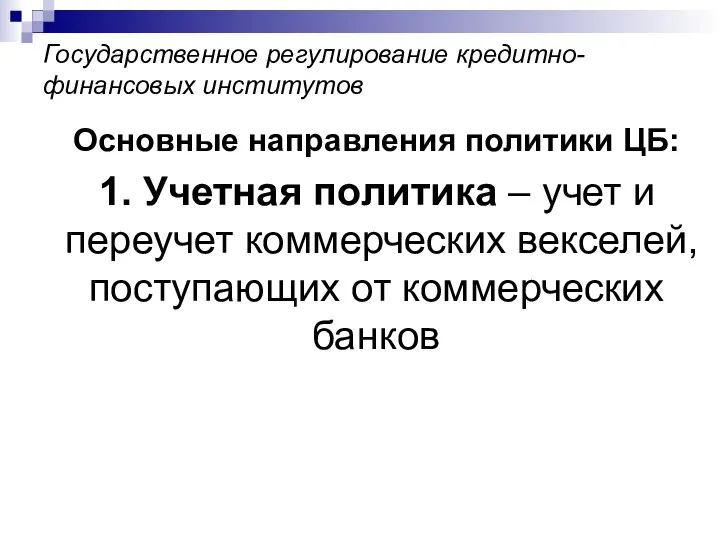 Государственное регулирование кредитно-финансовых институтов Основные направления политики ЦБ: 1. Учетная политика –