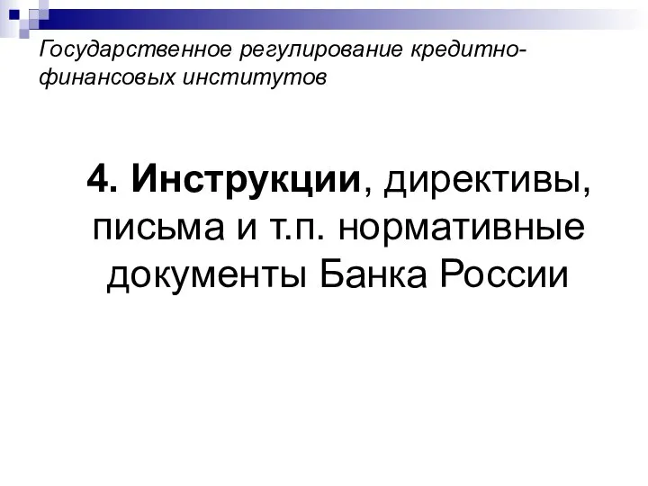 Государственное регулирование кредитно-финансовых институтов 4. Инструкции, директивы, письма и т.п. нормативные документы Банка России