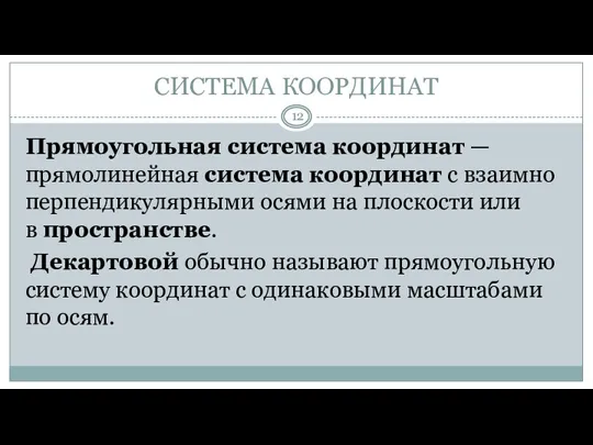 СИСТЕМА КООРДИНАТ Прямоугольная система координат — прямолинейная система координат с взаимно перпендикулярными