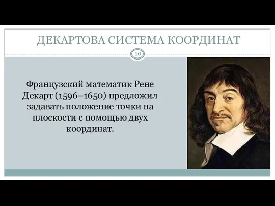 ДЕКАРТОВА СИСТЕМА КООРДИНАТ Французский математик Рене Декарт (1596–1650) предложил задавать положение точки