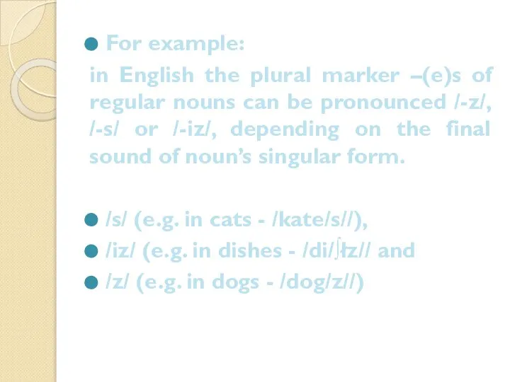 For example: in English the plural marker –(e)s of regular nouns can