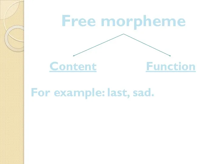 Free morpheme Content Function For example: last, sad.