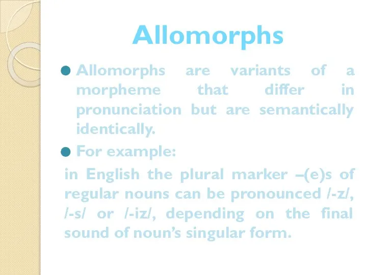 Allomorphs Allomorphs are variants of a morpheme that differ in pronunciation but