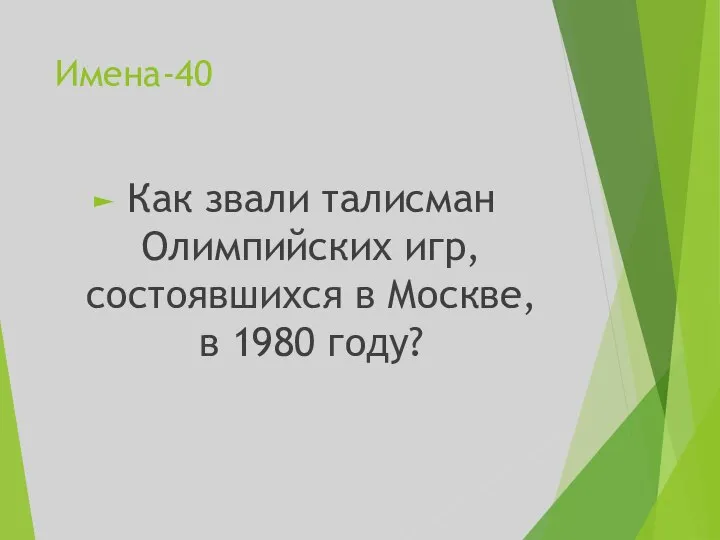 Имена-40 Как звали талисман Олимпийских игр, состоявшихся в Москве, в 1980 году?