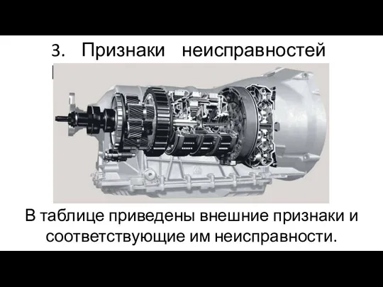 3. Признаки неисправностей КПП. В таблице приведены внешние признаки и соответствующие им неисправности.