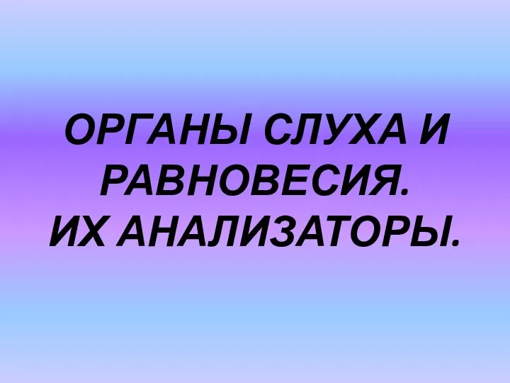 ОРГАНЫ СЛУХА И РАВНОВЕСИЯ. ИХ АНАЛИЗАТОРЫ.