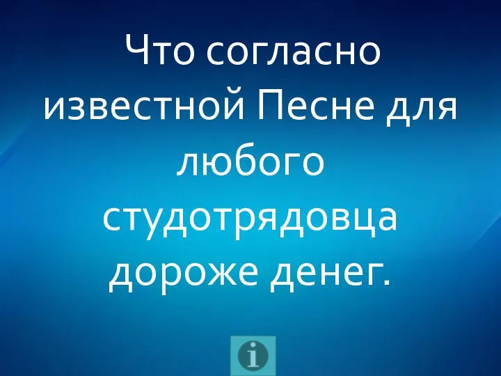 Что согласно известной Песне для любого студотрядовца дороже денег.