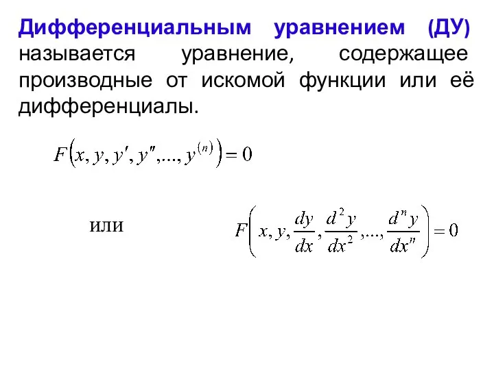 Дифференциальным уравнением (ДУ) называется уравнение, содержащее производные от искомой функции или её дифференциалы. или