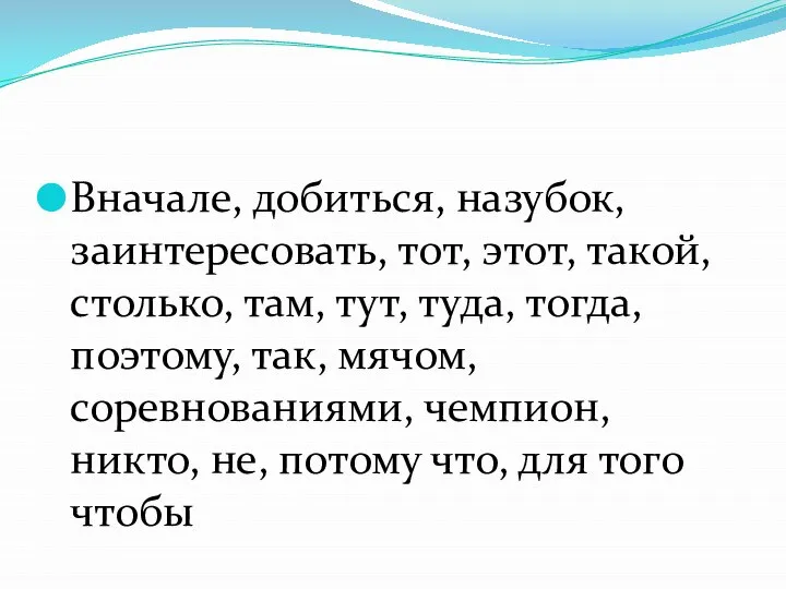 Вначале, добиться, назубок, заинтересовать, тот, этот, такой, столько, там, тут, туда, тогда,