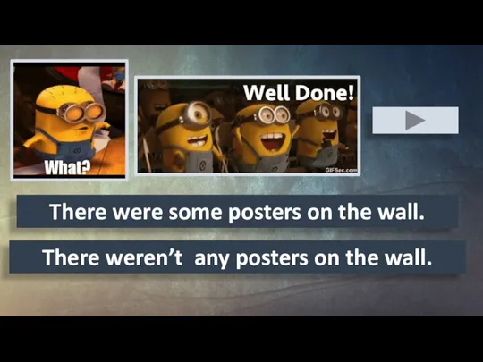 There were some posters on the wall. There weren’t any posters on the wall.