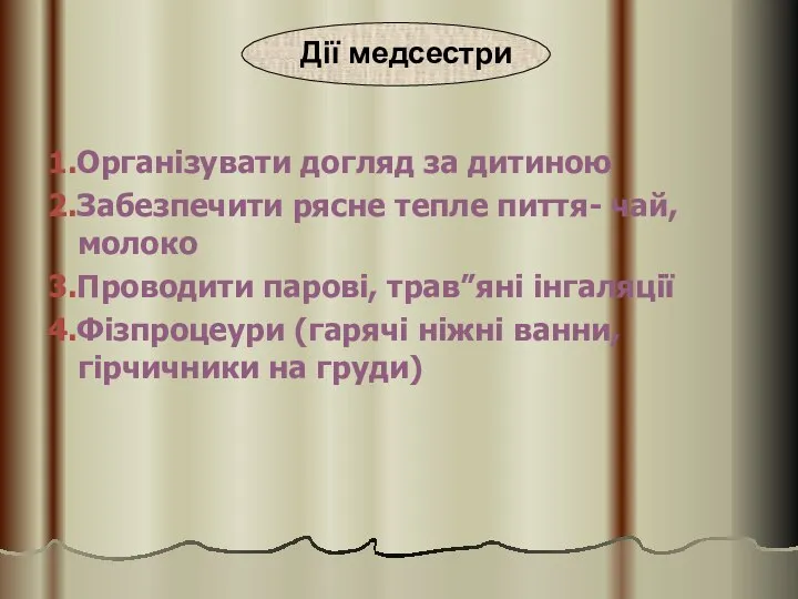 Дії медсестри 1.Організувати догляд за дитиною 2.Забезпечити рясне тепле пиття- чай, молоко