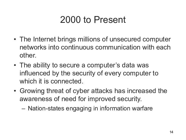 2000 to Present The Internet brings millions of unsecured computer networks into