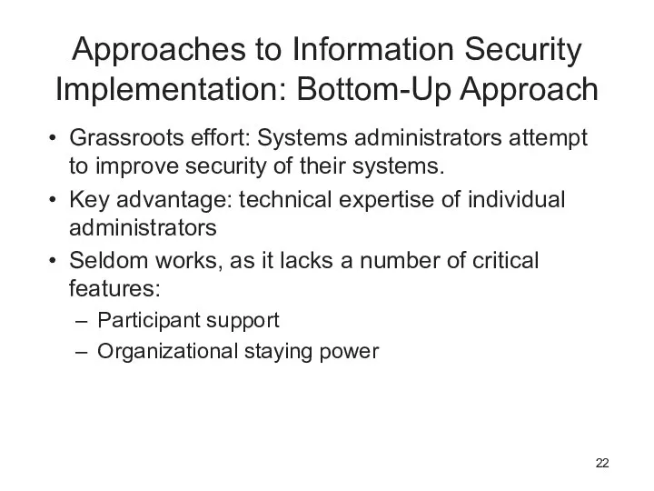 Approaches to Information Security Implementation: Bottom-Up Approach Grassroots effort: Systems administrators attempt