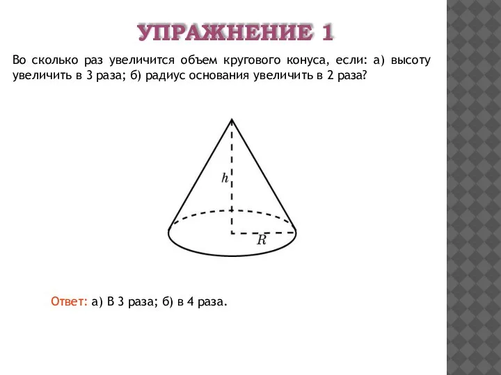 УПРАЖНЕНИЕ 1 Во сколько раз увеличится объем кругового конуса, если: а) высоту