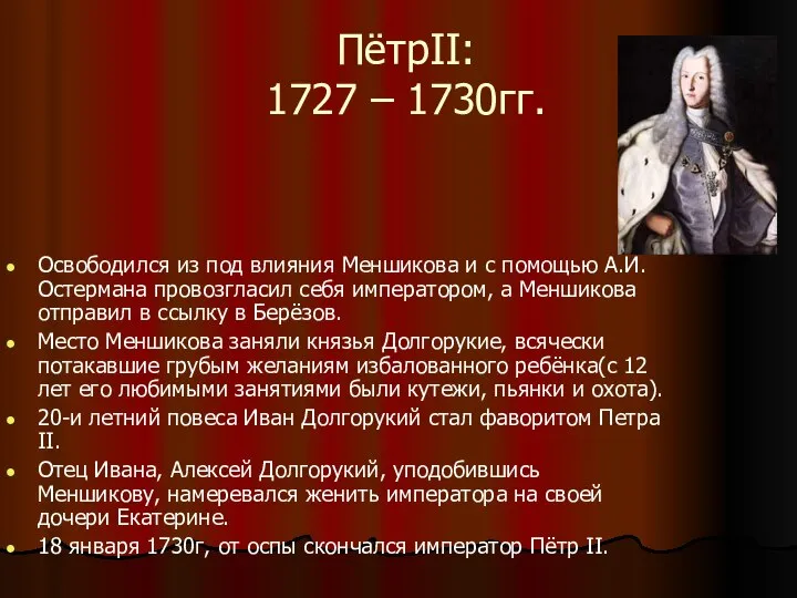 ПётрII: 1727 – 1730гг. Освободился из под влияния Меншикова и с помощью