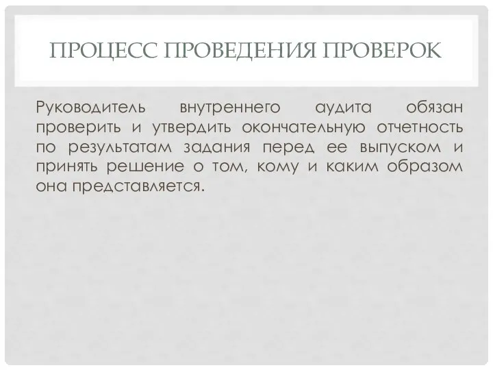 ПРОЦЕСС ПРОВЕДЕНИЯ ПРОВЕРОК Руководитель внутреннего аудита обязан проверить и утвердить окончательную отчетность