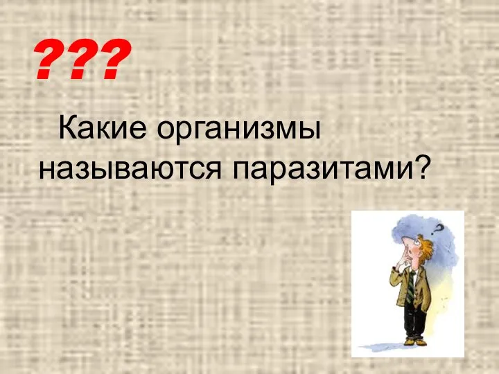 ??? Какие организмы называются паразитами?