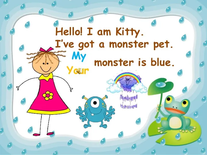 Hello! I am Kitty. I’ve got a monster pet. Your My monster is blue.