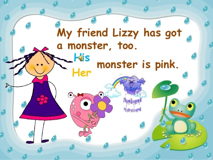 My friend Lizzy has got a monster, too. Her His monster is pink.
