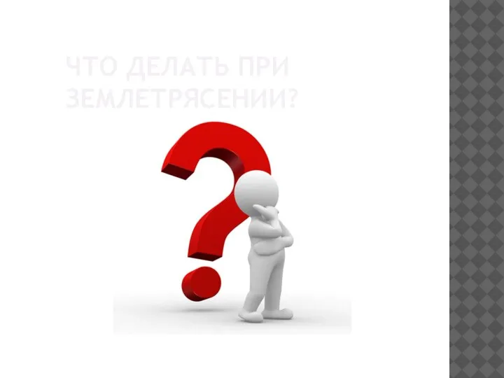 ЧТО ДЕЛАТЬ ПРИ ЗЕМЛЕТРЯСЕНИИ?