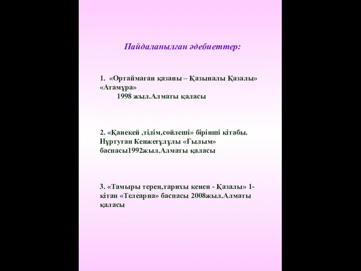 Пайдаланылған әдебиеттер: 1. «Ортаймаған қазаны – Қазыналы Қазалы» «Атамұра» 1998 жыл.Алматы қаласы