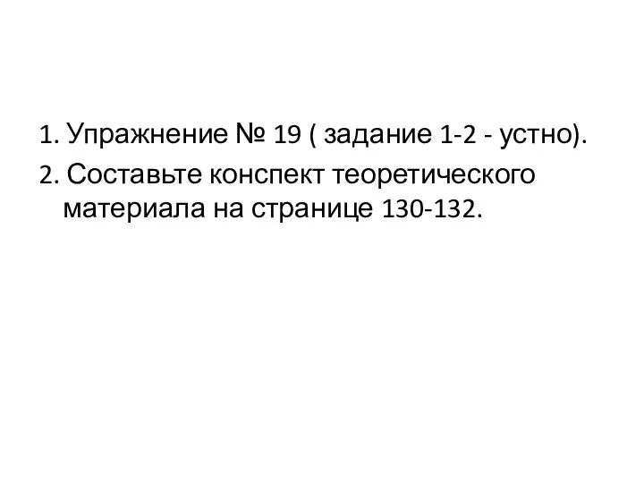 1. Упражнение № 19 ( задание 1-2 - устно). 2. Составьте конспект