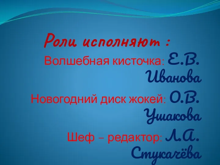 Роли исполняют : Волшебная кисточка: Е.В. Иванова Новогодний диск жокей: О.В. Ушакова