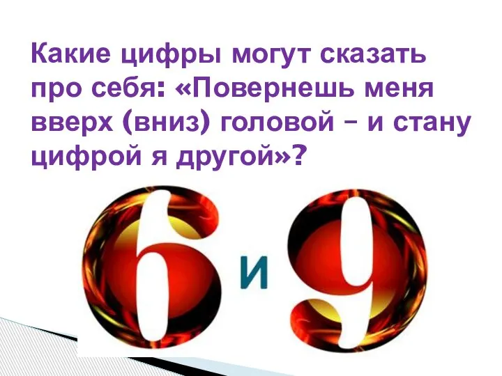 Какие цифры могут сказать про себя: «Повернешь меня вверх (вниз) головой –