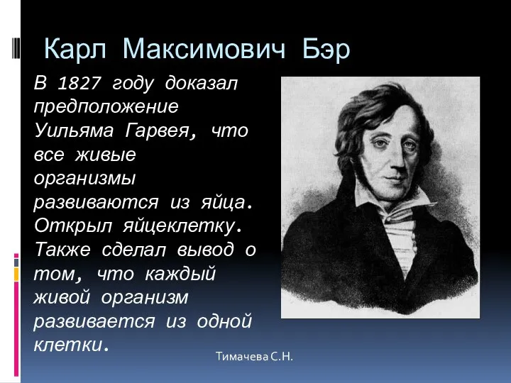 Карл Максимович Бэр В 1827 году доказал предположение Уильяма Гарвея, что все