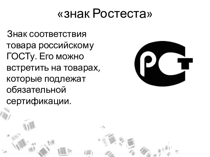 «знак Ростеста» Знак соответствия товара российскому ГОСТу. Его можно встретить на товарах, которые подлежат обязательной сертификации.
