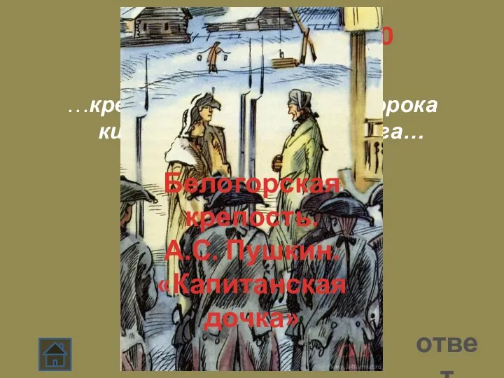 ответ Место действия 20 …крепость находилась в сорока километрах от Оренбурга… Белогорская