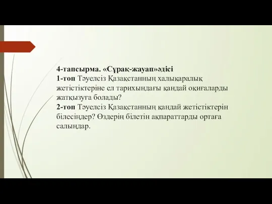 4-тапсырма. «Сұрақ-жауап»әдісі 1-топ Тәуелсіз Қазақстанның халықаралық жетістіктеріне ел тарихындағы қандай оқиғаларды жатқызуға