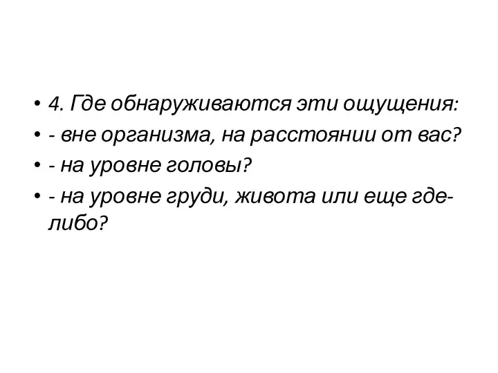 4. Где обнаруживаются эти ощущения: - вне организма, на расстоянии от вас?