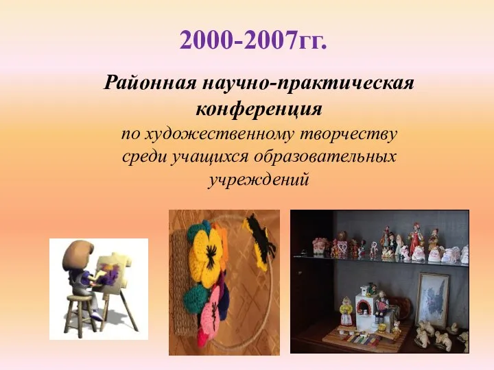 2000-2007гг. Районная научно-практическая конференция по художественному творчеству среди учащихся образовательных учреждений