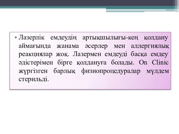 Лазерлік емдеудің артықшылығы-кең қолдану аймағында жанама әсерлер мен аллергиялық реакциялар жоқ. Лазермен