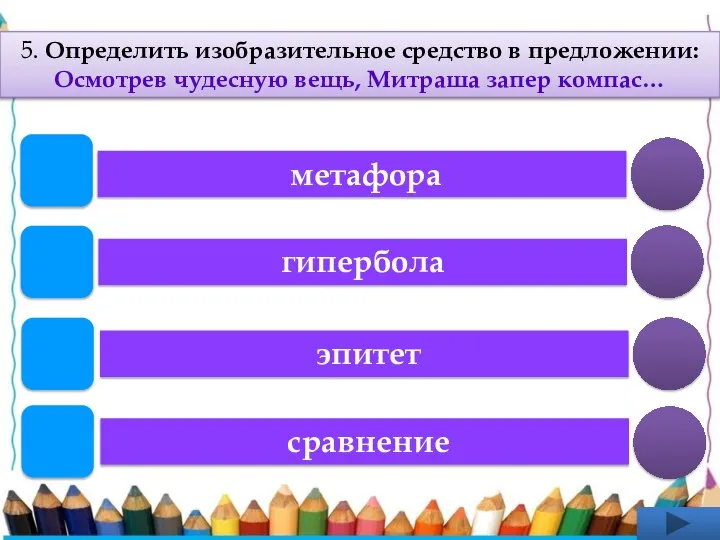 метафора 5. Определить изобразительное средство в предложении: Осмотрев чудесную вещь, Митраша запер компас… эпитет гипербола сравнение