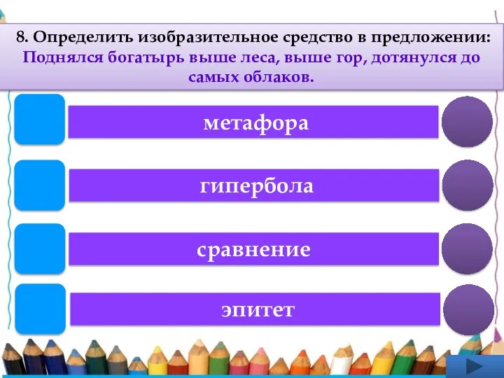 8. Определить изобразительное средство в предложении: Поднялся богатырь выше леса, выше гор,