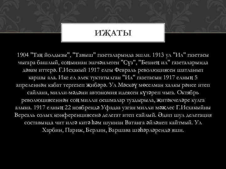 1904 "Таң йолдызы", "Тавыш" газеталарында эшли. 1913 ул "Ил" газетасы чыгара башлый,