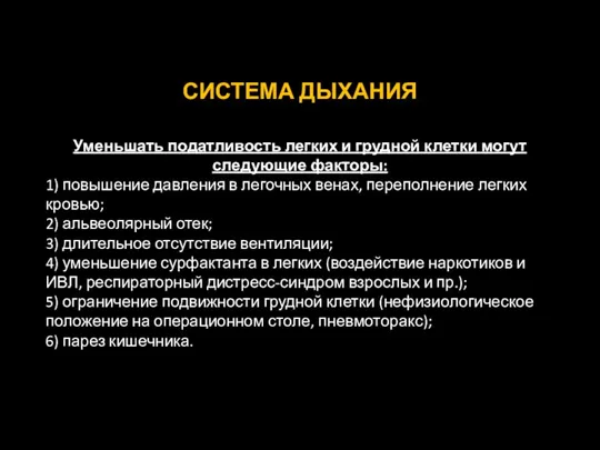 СИСТЕМА ДЫХАНИЯ Уменьшать податливость легких и грудной клетки могут следующие факторы: 1)