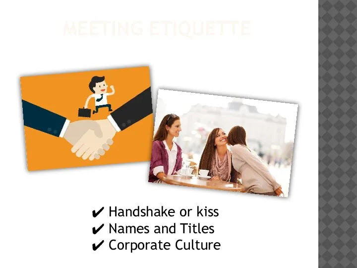 MEETING ETIQUETTE Handshake or kiss Names and Titles Corporate Culture