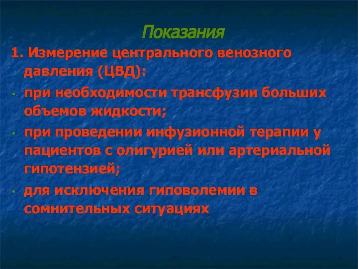 Показания 1. Измерение центрального венозного давления (ЦВД): при необходимости трансфузии больших объемов