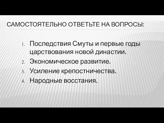 САМОСТОЯТЕЛЬНО ОТВЕТЬТЕ НА ВОПРОСЫ: Последствия Смуты и первые годы царствования новой династии.