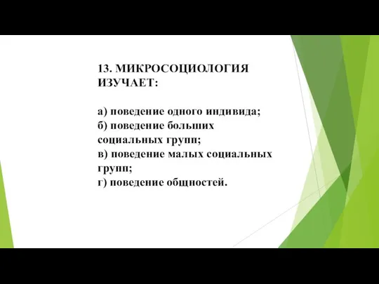 13. МИКРОСОЦИОЛОГИЯ ИЗУЧАЕТ: а) поведение одного индивида; б) поведение больших социальных групп;