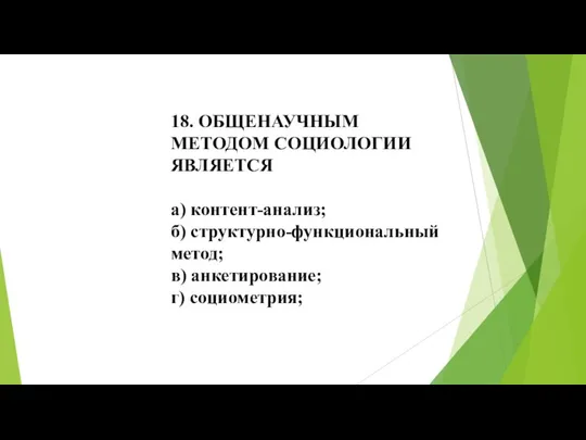 18. ОБЩЕНАУЧНЫМ МЕТОДОМ СОЦИОЛОГИИ ЯВЛЯЕТСЯ а) контент-анализ; б) структурно-функциональный метод; в) анкетирование; г) социометрия;