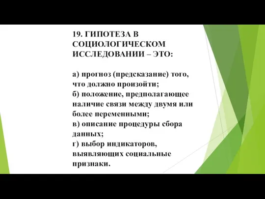 19. ГИПОТЕЗА В СОЦИОЛОГИЧЕСКОМ ИССЛЕДОВАНИИ – ЭТО: а) прогноз (предсказание) того, что